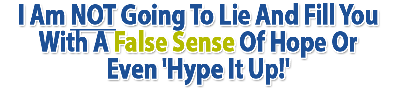 I Am NOT Going To Lie & Fill You With A False Sense Of Hope Or 'Hype It Up!'